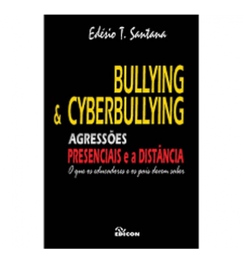 Bullying & Cyberbullying - Agressões Presenciais e a Distância - O que os educadores e os pais devem saber